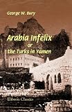 Arabia Infelix, or the Turks in Yamen
