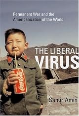 The Liberal Virus: Permanent War and the Americanization of the World by Samir Amin
