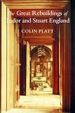 The Great Rebuildings of Tudor and Stuart England: Revolutions in Architectural Taste