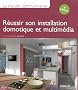 La maison communicante. R�ussir son installation domotique et multim�dia