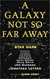 A Galaxy Not So Far Away: Writers and Artists on Twenty-five Years of Star Wars
