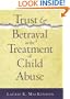 Trust And Betrayal in the Treatment of Child Abuse