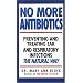 No More Antibiotics: Preventing and Treating Ear and Respiratory Infections the Natural Way