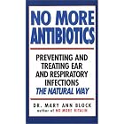 No More Antibiotics: Preventing and Treating Ear and Respiratory Infections the Natural... by Mary Ann Ann Block