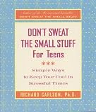 Don't Sweat the Small Stuff for Teens: Simple Ways to Keep Cool in Stressful Times
