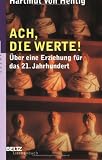 Ach, die Werte!: Ein &ouml;ffentliches Bewu&szlig;tsein von zwiesp&auml;ltigen Aufgaben - &Uuml;ber eine Erziehung f&uuml;r das 21 - Jahrhundert - Hartmut von Hentig