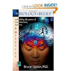 The Biology of Belief: Unleashing the Power of Consciousness, Matter and Miracles