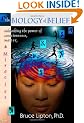 The Biology of Belief: Unleashing the Power of Consciousness, Matter and Miracles