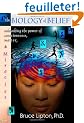 The Biology Of Belief: Unleashing The Power Of Consciousness, Matter And Miracles