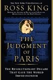 The Judgment of Paris: The Revolutionary Decade That Gave the World Impressionism