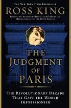 The Judgment of Paris: The Revolutionary Decade That Gave the World Impressionism
