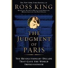 The Judgment of Paris: The Revolutionary Decade That Gave the World Impressionism