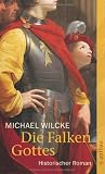 Die Falken Gottes: Historischer Roman - Michael Wilcke