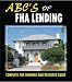 ABC's of FHA Lending - 2012 Complete FHA Training and Resource Guide