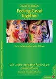 Feeling Good Together: Sich miteinander wohl f�hlen. Wie selbst schwierige Beziehungen gelingen k�nnen - David D. Burns