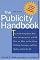 The Publicity Handbook, New Edition : The Inside Scoop from More than 100 Journalists and PR Pros on How to Get Great Publicity Coverage