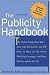 The Publicity Handbook, New Edition : The Inside Scoop from More than 100 Journalists and PR Pros on How to Get Great Publicity Coverage