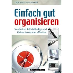 Einfach gut organisieren: So arbeiten Selbstst�ndige und Kleinunternehmer effektiver