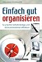 Einfach gut organisieren: So arbeiten Selbstst�ndige und Kleinunternehmer effektiver