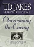 Overcoming the Enemy: The Spiritual Warfare of the Believer (Six Pillars From Ephesians)