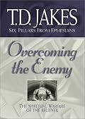 Overcoming the Enemy: The Spiritual Warfare of the Believer (Six Pillars From Ephesians)