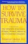 How to Survive Trauma: A Program for War Veterans and Survivors of Rape, Assault, Abuse, Or...