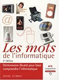 Les Mots de l Informatique 3e ed - Dictionnaire illustré pour bien comprendre l informatique