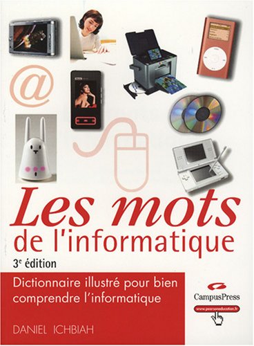 Les Mots de l'Informatique 3e ed - Dictionnaire illustr� pour bien comprendre l'informatique