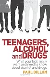 Teenagers, Alcohol and Drugs: What Your Kids Really Want and Need to Know about Alcohol and Drugs