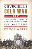 Churchill's Cold War: The 'Iron Curtain' Speech That Shaped the Postwar World
