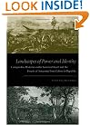Landscapes of Power and Identity: Comparative Histories in the Sonoran Desert and the Forests of Amazonia from Colony to Republic