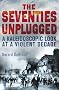 The Seventies Unplugged: A Kaleidoscopic Look at a Violent Decade