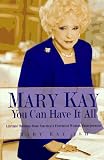 Mary Kay: You Can Have It All: Lifetime Wisdom from Americas Foremost Woman Entrepreneur