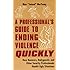 A Professional's Guide to Ending Violence Quickly: How Bouncers, Bodyguards, and Other Security Professionals Handle Ugly Situations