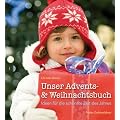 Unser Advents- und Weihnachtsbuch: Ideen f�r die sch�nste Zeit des Jahres