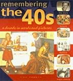 Remembering the 40s : a decade in words and pictures