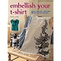 Embellish Your T-shirt: 50 Ways to Create Your Own Style, Includes 35 Step-by Step Projects