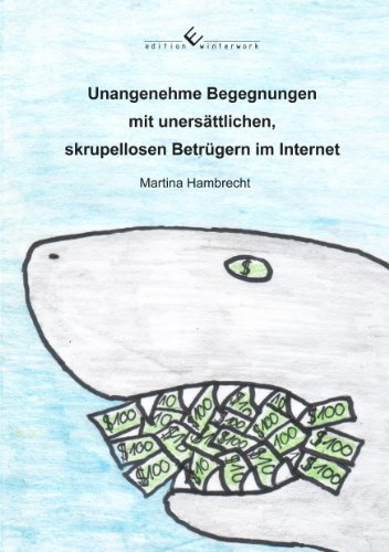 Unangenehme Begegnungen mit unersättlichen, skrupellosen Betrügern im Internet (German Edition)