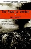The Road to Verdun: World War I s Most Momentous Battle and the Folly of Nationalism