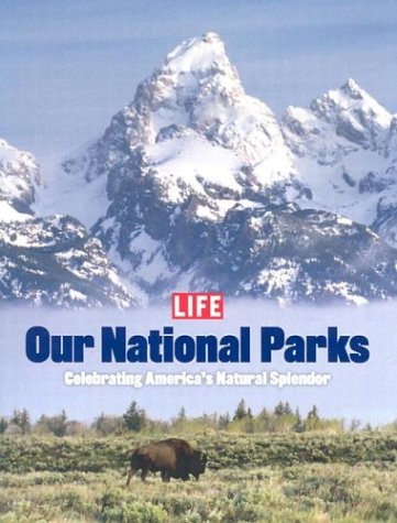 Life: Our National Parks: Celebrating America's Natural Splendor