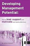 Developing management potential : how to lead, motivate and support care teams effectively