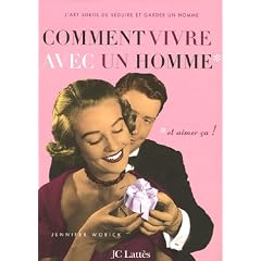 Comment vivre avec un homme...* : *...et aimer �a !