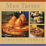 Food and Drink : Mes Tartes: The Sweet and Savory Tarts of Christine Ferber