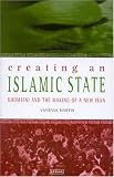 Creating An Islamic State: Khomeini and the Making of New Iran (Library of Modern Middle Esat Studies)