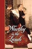 Worthy Is the Lamb: Puritan Poetry in Honor of Christ Worthy Is the Lamb: Puritan Poetry in Honor of Christ