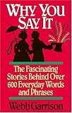 Why You Say It : The Fascinating Stories Behind Over 600 Everyday Words and Phrases
