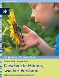 Geschickte H&auml;nde, wacher Verstand - So f&ouml;rdere ich mein Kind - Feinmotorik spielerisch entwickeln - Sabine Pauli, Andrea Kisch