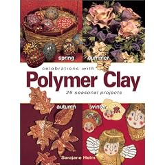 Celebrations With Polymer Clay: 25 Seasonal Projects