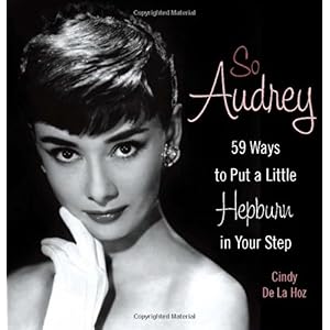 【クリックでお店のこの商品のページへ】So Audrey： 59 Ways to Put a Little Hepburn in Your Step： Cindy De La Hoz： 洋書