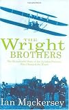 The Wright Brothers: The Remarkable Story of the Aviation Pioneers Who Changed the World